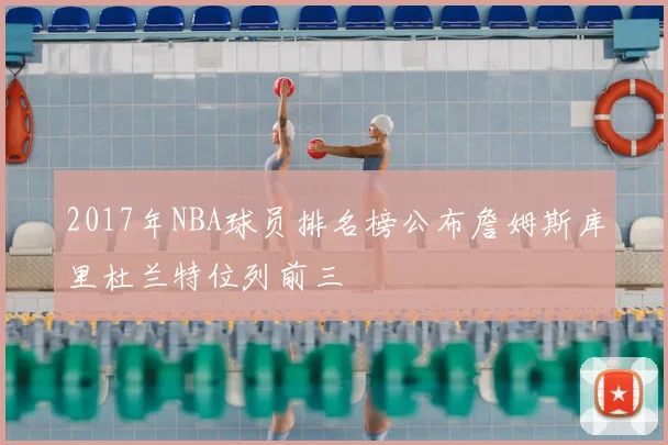 2017年NBA球员排名榜公布詹姆斯库里杜兰特位列前三