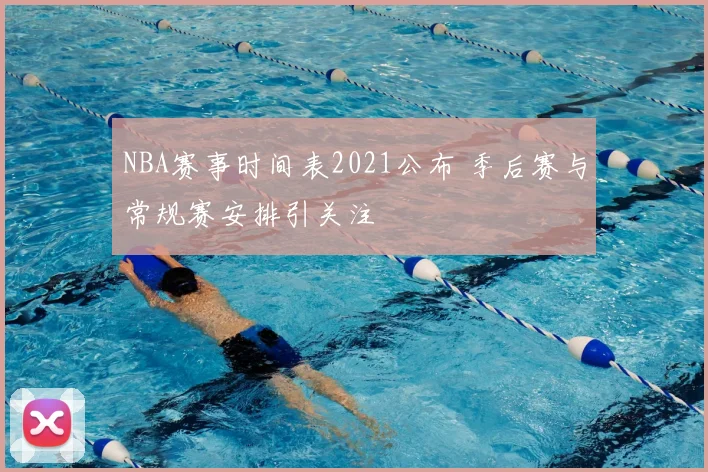 NBA赛事时间表2021公布 季后赛与常规赛安排引关注