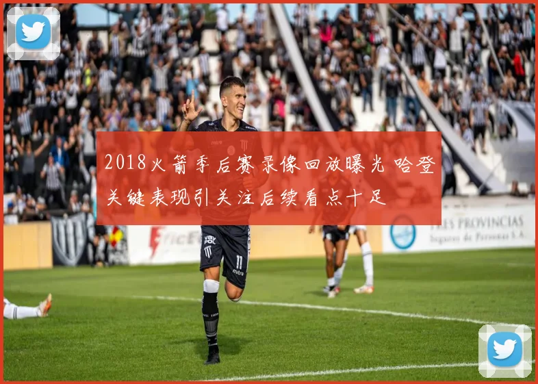 2018火箭季后赛录像回放曝光 哈登关键表现引关注后续看点十足