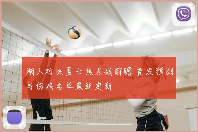 湖人对决勇士焦点战前瞻 首发预测与伤病名单最新更新