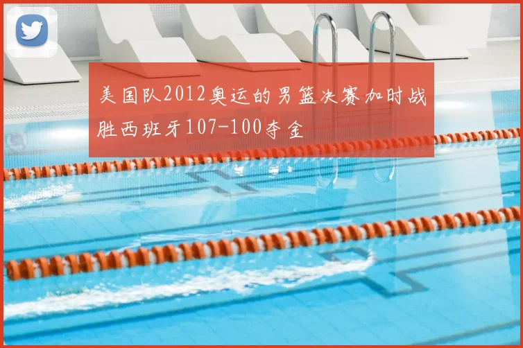 美国队2012奥运的男篮决赛加时战胜西班牙107-100夺金