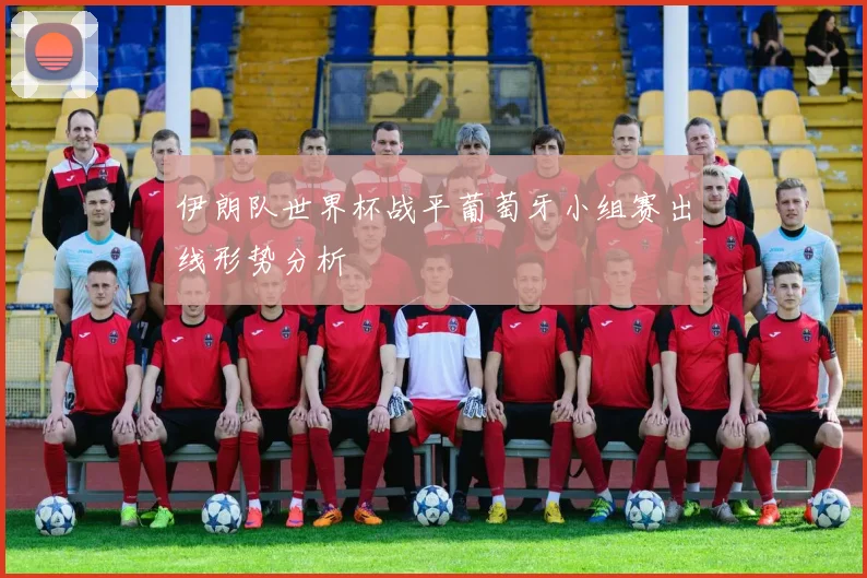 伊朗队世界杯战平葡萄牙小组赛出线形势分析