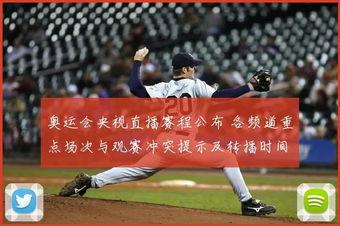奥运会央视直播赛程公布 各频道重点场次与观赛冲突提示及转播时间