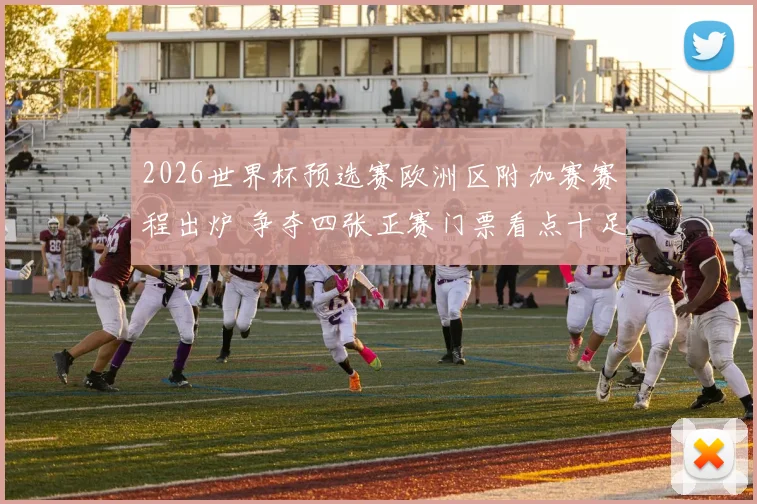 2026世界杯预选赛欧洲区附加赛赛程出炉 争夺四张正赛门票看点十足