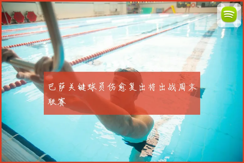 巴萨关键球员伤愈复出将出战周末联赛