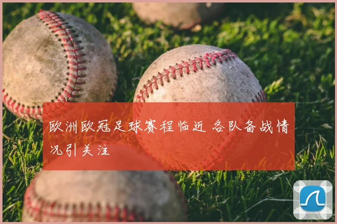 欧洲欧冠足球赛程临近 各队备战情况引关注